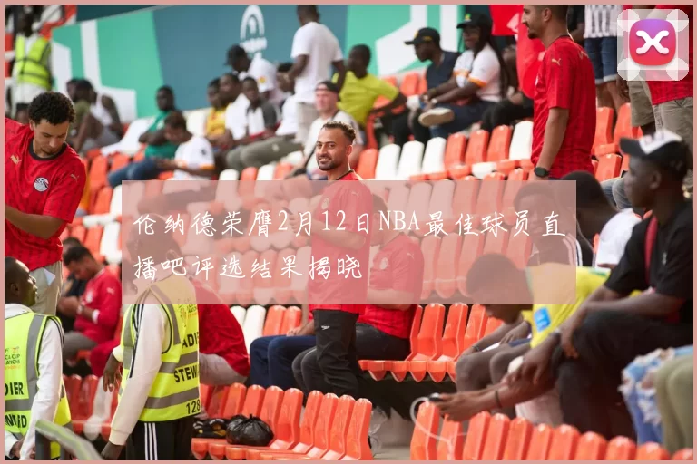 伦纳德荣膺2月12日NBA最佳球员直播吧评选结果揭晓