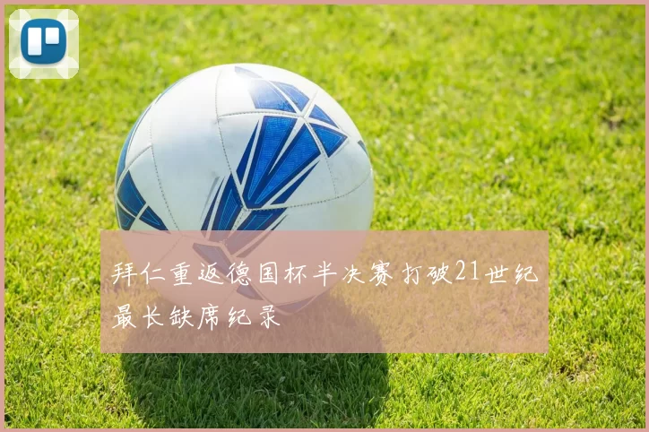 拜仁重返德国杯半决赛打破21世纪最长缺席纪录