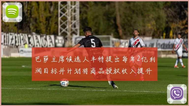 巴萨主席候选人丰特提出每年2亿利润目标并计划将商品授权收入提升至4亿